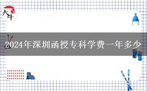 2024年深圳函授專科學(xué)費(fèi)一年多少