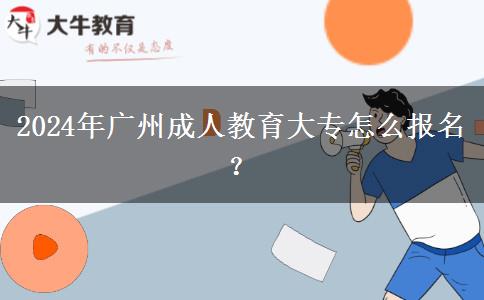 2024年廣州成人教育大專怎么報(bào)名？