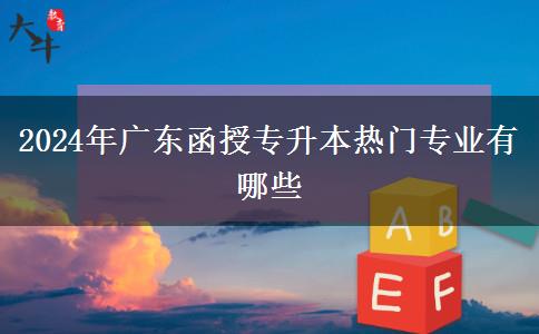 2024年廣東函授專升本熱門(mén)專業(yè)有哪些