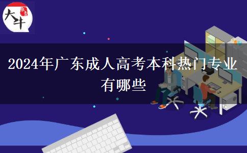 2024年廣東成人高考本科熱門(mén)專業(yè)有哪些