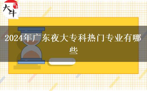 2024年廣東夜大?？茻衢T專業(yè)有哪些