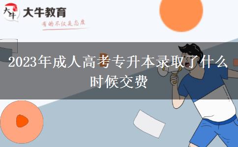 2023年成人高考專升本錄取了什么時(shí)候交費(fèi)