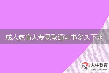 成人教育大專錄取通知書多久下來(lái)