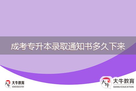 成考專升本錄取通知書多久下來