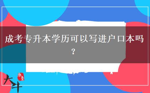 成考專升本學(xué)歷可以寫進(jìn)戶口本嗎？