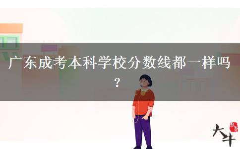 廣東成考本科學(xué)校分?jǐn)?shù)線都一樣嗎？