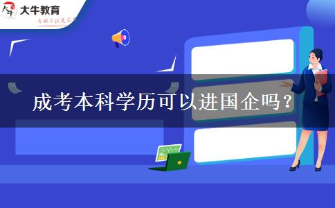 成考本科學(xué)歷可以進國企嗎？