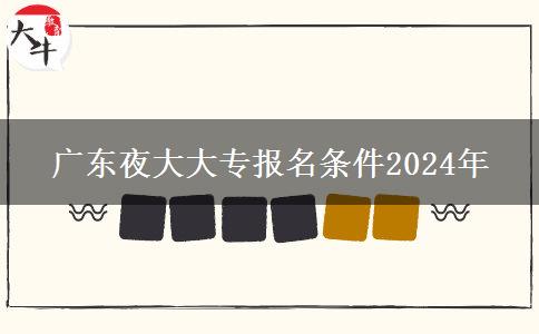 廣東夜大大專報名條件2024年