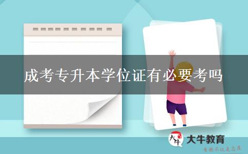 成考專升本學(xué)位證有必要考嗎