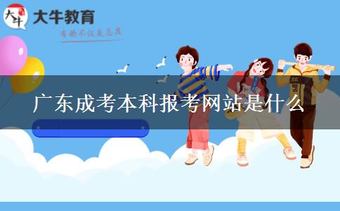 廣東成考本科報考網(wǎng)站是什么