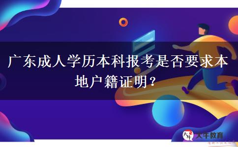 廣東成人學(xué)歷本科報(bào)考是否要求本地戶籍證明？