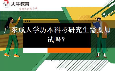 廣東成人學(xué)歷本科考研究生需要加試嗎？