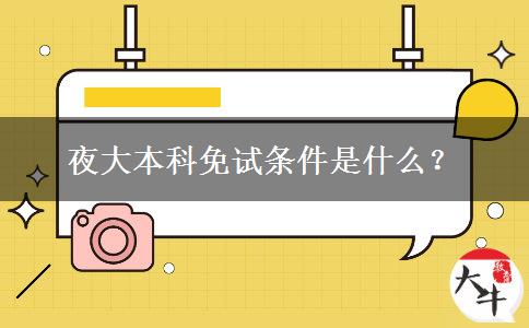 夜大本科免試條件是什么？