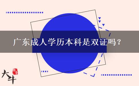 廣東成人學(xué)歷本科是雙證嗎？