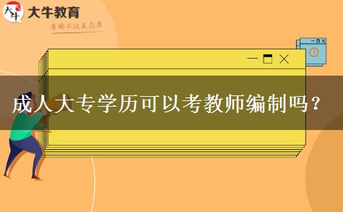 成人大專學(xué)歷可以考教師編制嗎？