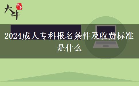 2024成人?？茍?bào)名條件及收費(fèi)標(biāo)準(zhǔn)是什么