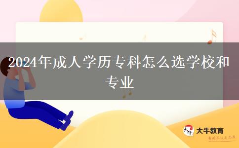 2024年成人學(xué)歷?？圃趺催x學(xué)校和專業(yè)