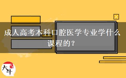 成人高考本科口腔醫(yī)學(xué)專(zhuān)業(yè)學(xué)什么課程的？