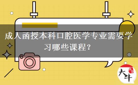 成人函授本科口腔醫(yī)學(xué)專業(yè)需要學(xué)習(xí)哪些課程？