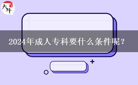 2024年成人?？埔裁礂l件呢？