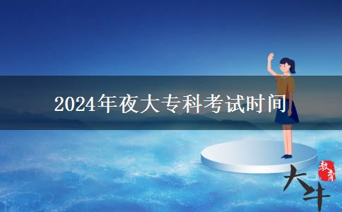 2024年夜大?？瓶荚嚂r(shí)間