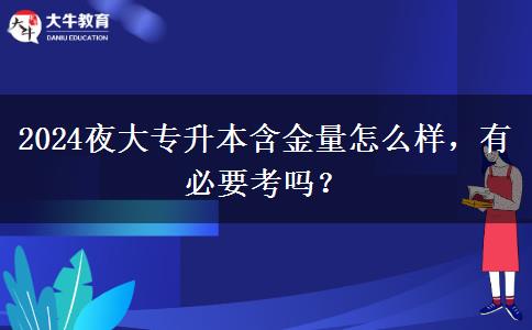 2024夜大專升本含金量怎么樣，有必要考嗎？