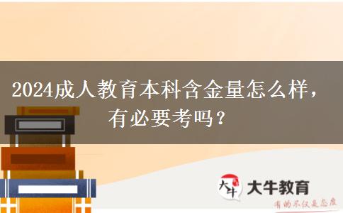 2024成人教育本科含金量怎么樣，有必要考嗎？