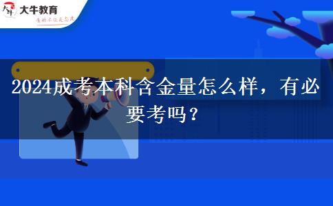 2024成考本科含金量怎么樣，有必要考嗎？