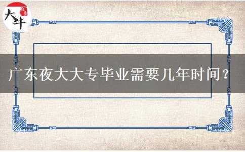 廣東夜大大專畢業(yè)需要幾年時(shí)間？