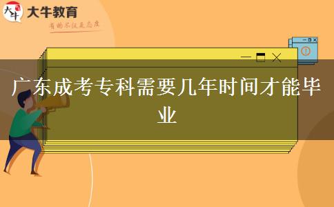 廣東成考專科需要幾年時間才能畢業(yè)