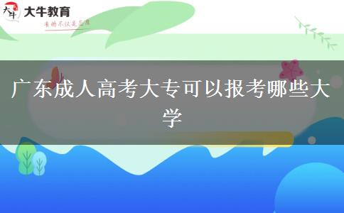 廣東成人高考大專可以報考哪些大學(xué)