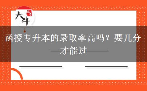 函授專升本的錄取率高嗎？要幾分才能過(guò)