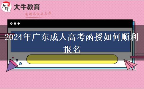 2024年廣東成人高考函授如何順利報名