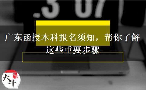 廣東函授本科報(bào)名須知，幫你了解這些重要步驟