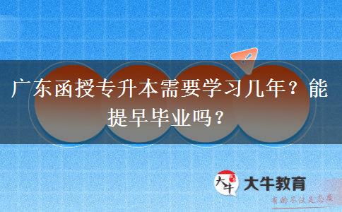 廣東函授專(zhuān)升本需要學(xué)習(xí)幾年？能提早畢業(yè)嗎？