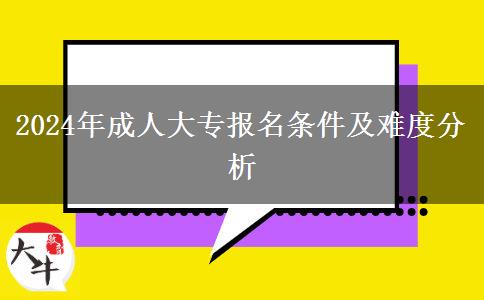 2024年成人大專(zhuān)報(bào)名條件及難度分析