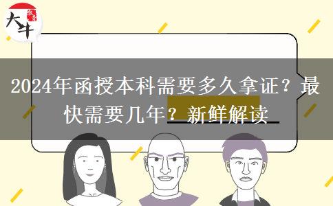 2024年函授本科需要多久拿證？最快需要幾年？新鮮解讀