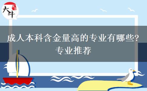 成人本科含金量高的專業(yè)有哪些?專業(yè)推薦