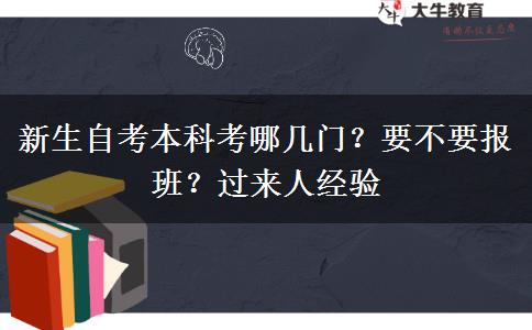 新生自考本科考哪幾門？要不要報(bào)班？過(guò)來(lái)人經(jīng)驗(yàn)