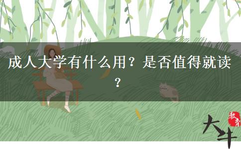 成人大學(xué)有什么用？是否值得就讀？