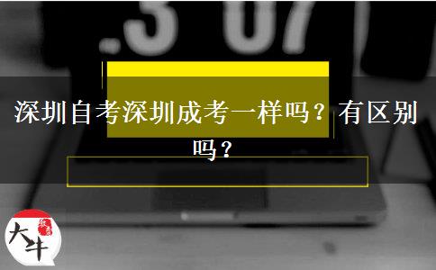 深圳自考深圳成考一樣嗎？有區(qū)別嗎？