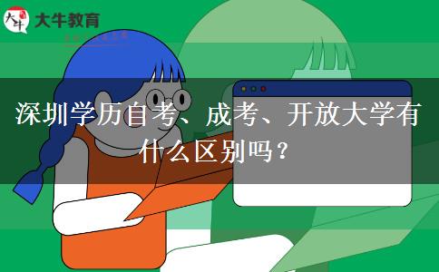 深圳學(xué)歷自考、成考、開(kāi)放大學(xué)有什么區(qū)別嗎？