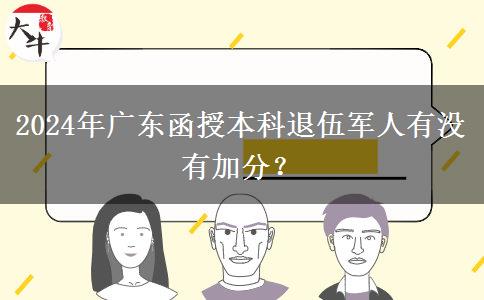 2024年廣東函授本科退伍軍人有沒有加分？