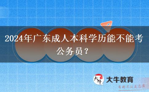 2024年廣東成人本科學歷能不能考公務(wù)員？