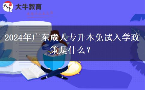 2024年廣東成人專升本免試入學(xué)政策是什么？