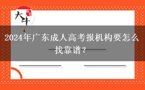 2024年廣東成人高考報機構(gòu)要怎么找靠譜？