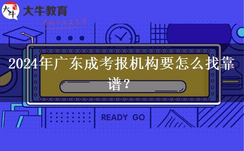 2024年廣東成考報機構(gòu)要怎么找靠譜？