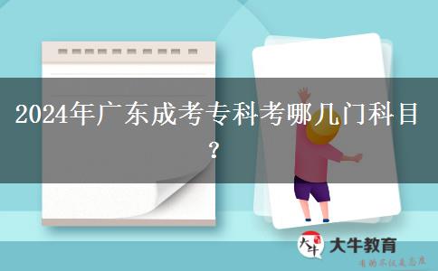 2024年廣東成考?？瓶寄膸组T科目？