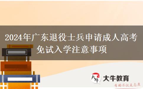 2024年廣東退役士兵申請(qǐng)成人高考免試入學(xué)注意事項(xiàng)