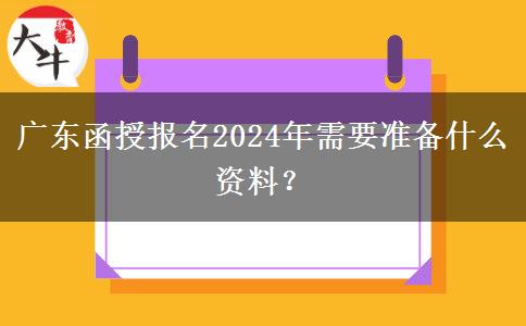 廣東函授報名2024年需要準備什么資料？